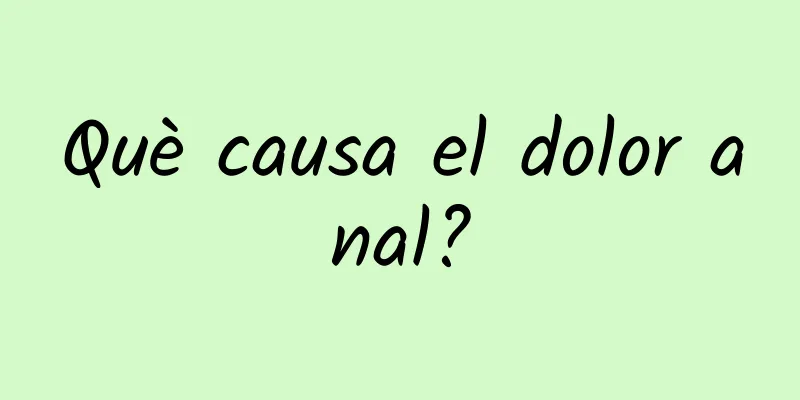 Què causa el dolor anal?