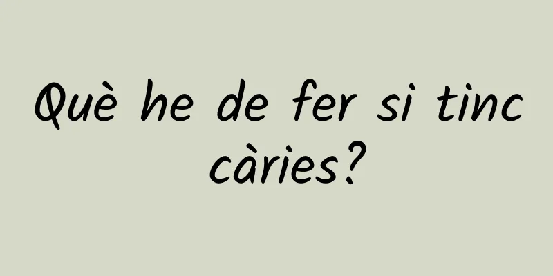 Què he de fer si tinc càries?