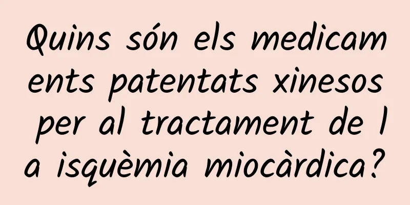Quins són els medicaments patentats xinesos per al tractament de la isquèmia miocàrdica?