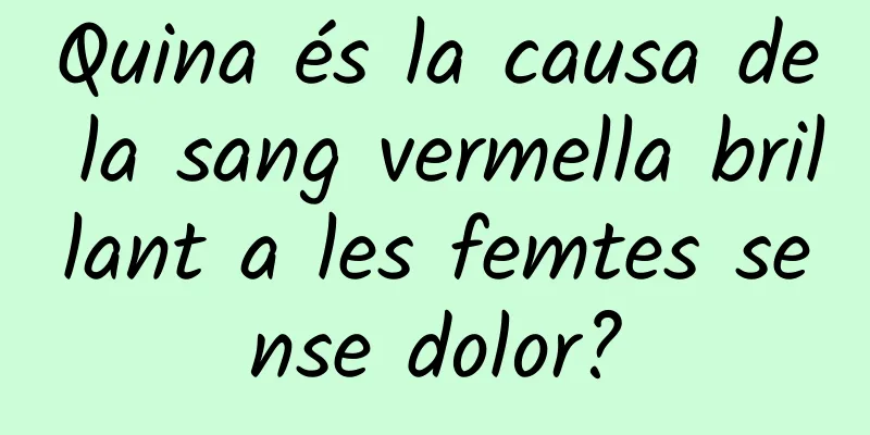 Quina és la causa de la sang vermella brillant a les femtes sense dolor?