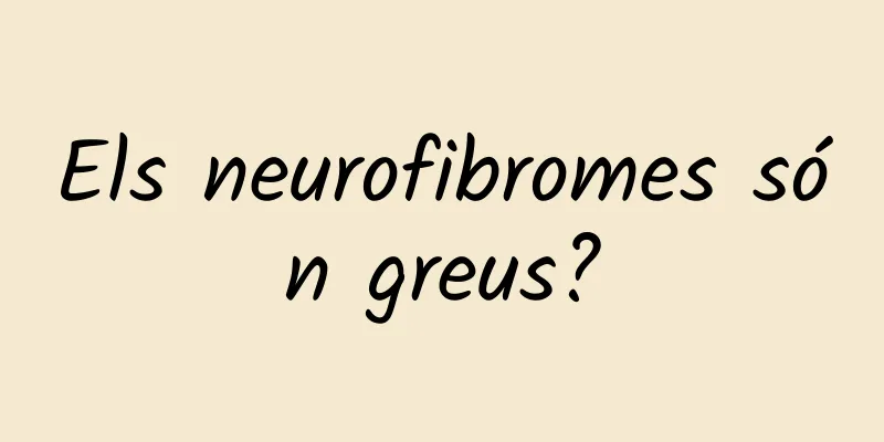 Els neurofibromes són greus?