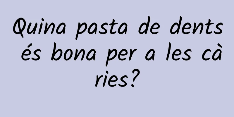 Quina pasta de dents és bona per a les càries?