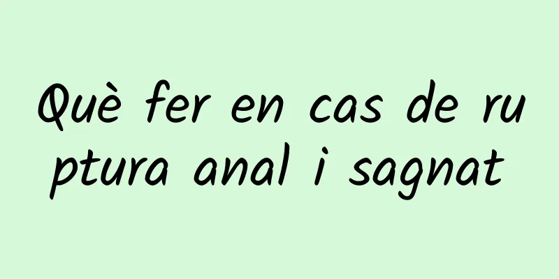 Què fer en cas de ruptura anal i sagnat