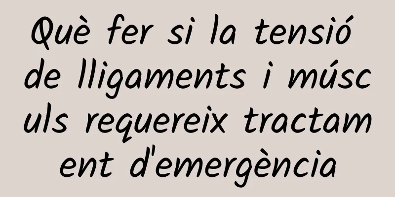 Què fer si la tensió de lligaments i músculs requereix tractament d'emergència