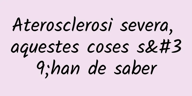 Aterosclerosi severa, aquestes coses s'han de saber