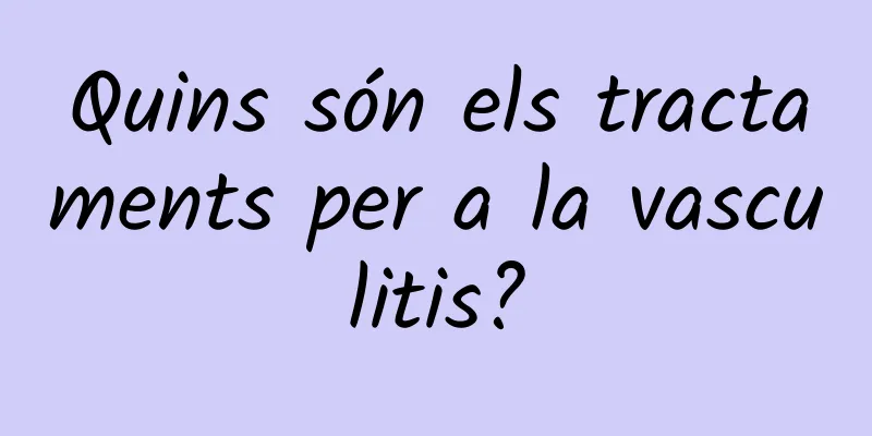 Quins són els tractaments per a la vasculitis?
