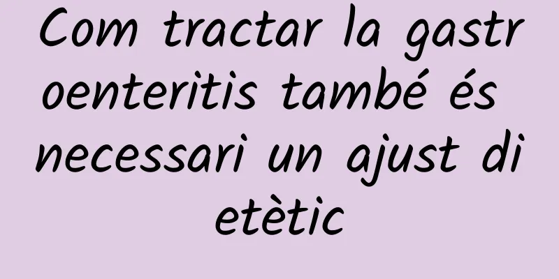 Com tractar la gastroenteritis també és necessari un ajust dietètic