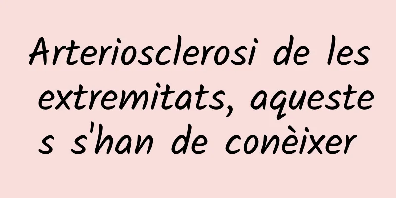 Arteriosclerosi de les extremitats, aquestes s'han de conèixer