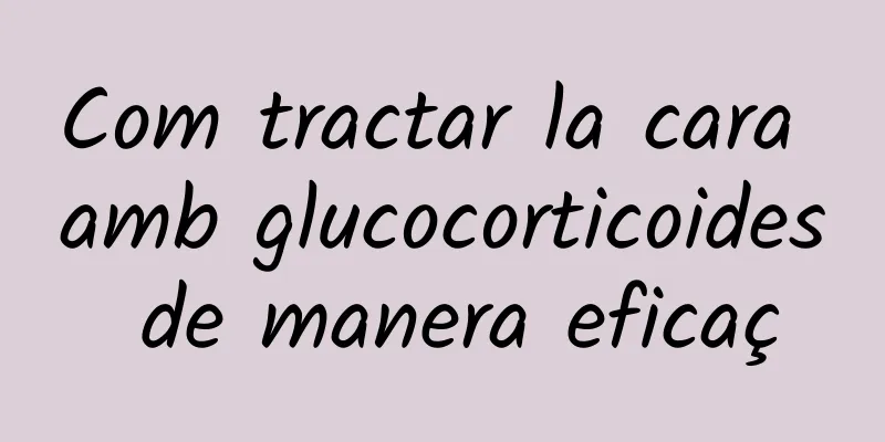 Com tractar la cara amb glucocorticoides de manera eficaç