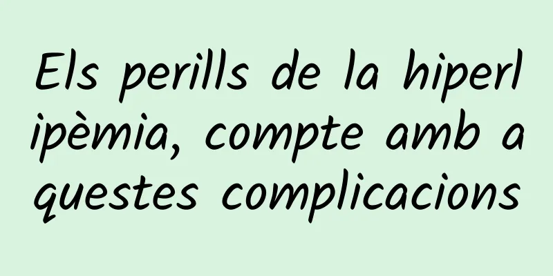 Els perills de la hiperlipèmia, compte amb aquestes complicacions