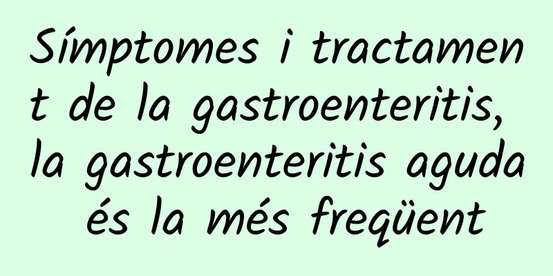Símptomes i tractament de la gastroenteritis, la gastroenteritis aguda és la més freqüent