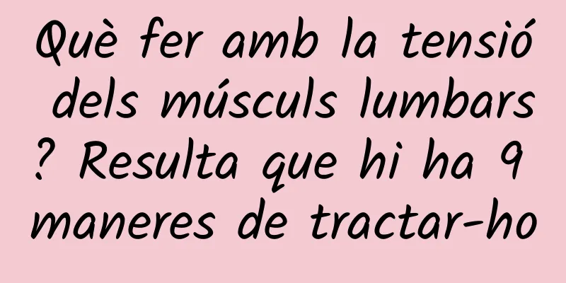 Què fer amb la tensió dels músculs lumbars? Resulta que hi ha 9 maneres de tractar-ho