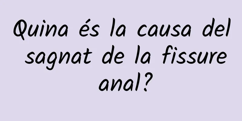 Quina és la causa del sagnat de la fissure anal?