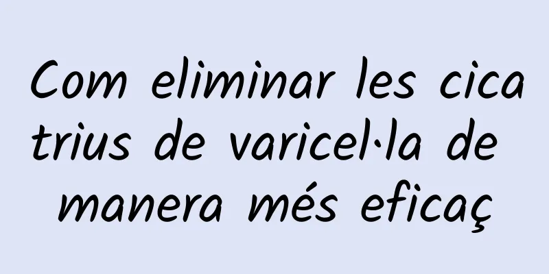Com eliminar les cicatrius de varicel·la de manera més eficaç