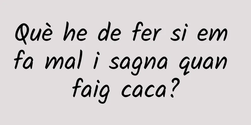 Què he de fer si em fa mal i sagna quan faig caca?