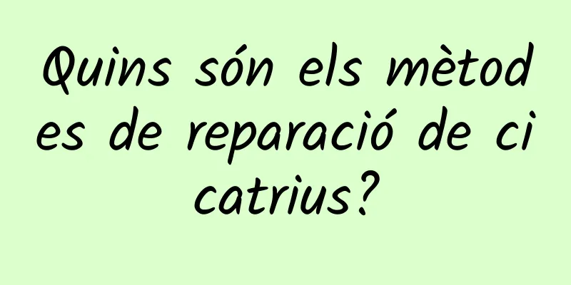 Quins són els mètodes de reparació de cicatrius?