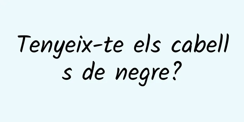 Tenyeix-te els cabells de negre?