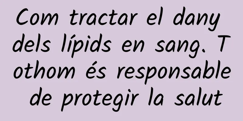Com tractar el dany dels lípids en sang. Tothom és responsable de protegir la salut