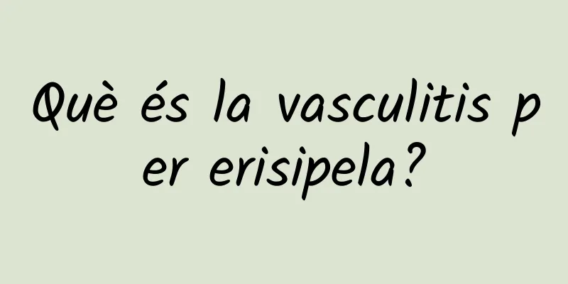 Què és la vasculitis per erisipela?
