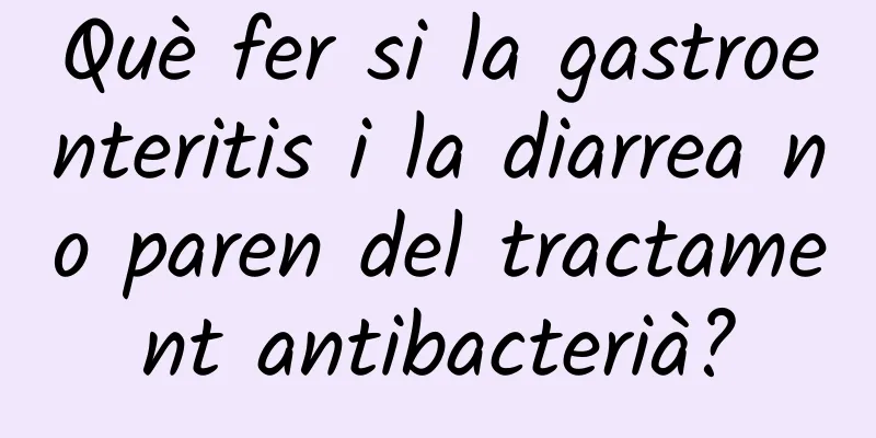 Què fer si la gastroenteritis i la diarrea no paren del tractament antibacterià?