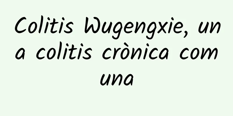 Colitis Wugengxie, una colitis crònica comuna