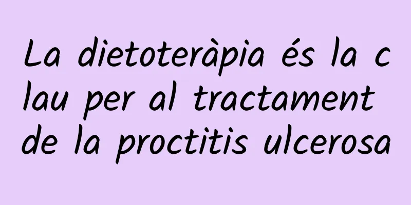 La dietoteràpia és la clau per al tractament de la proctitis ulcerosa