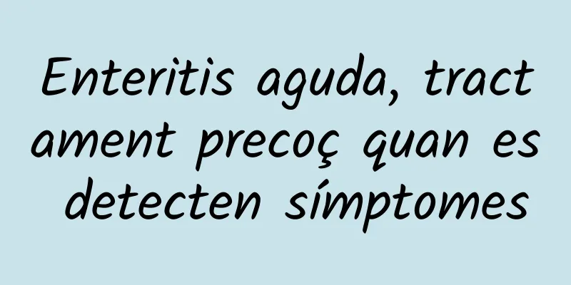Enteritis aguda, tractament precoç quan es detecten símptomes