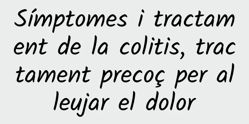 Símptomes i tractament de la colitis, tractament precoç per alleujar el dolor