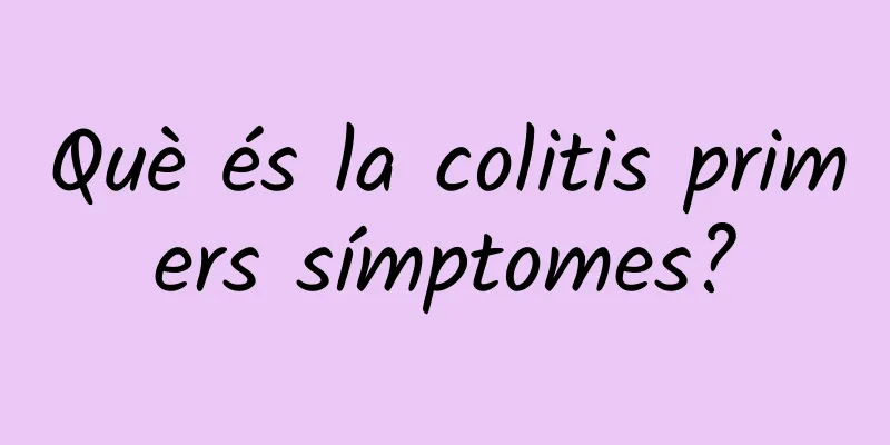 Què és la colitis primers símptomes?