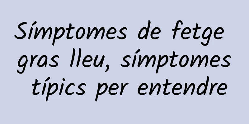 Símptomes de fetge gras lleu, símptomes típics per entendre