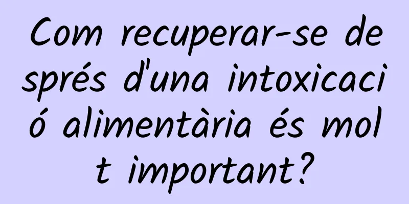 Com recuperar-se després d'una intoxicació alimentària és molt important?