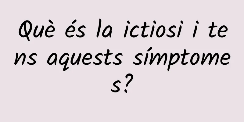 Què és la ictiosi i tens aquests símptomes?