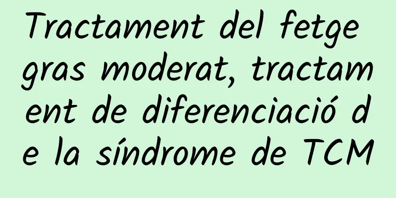 Tractament del fetge gras moderat, tractament de diferenciació de la síndrome de TCM