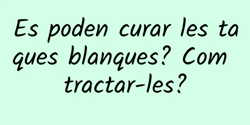 Es poden curar les taques blanques? Com ​​tractar-les?