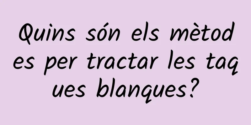 Quins són els mètodes per tractar les taques blanques?