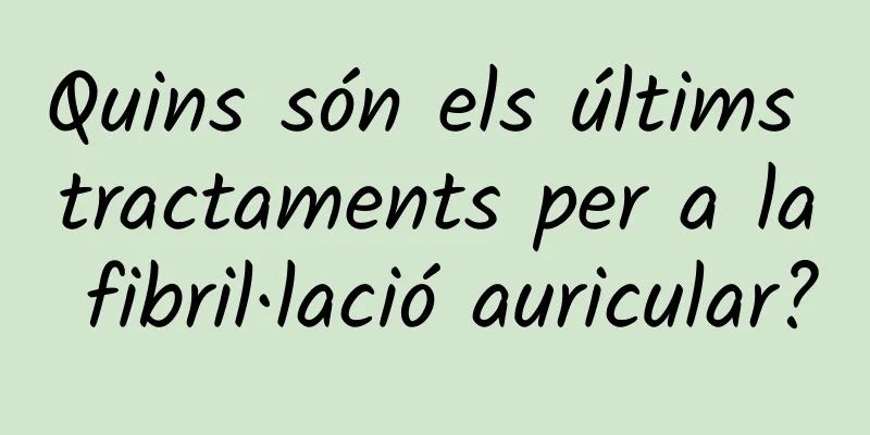 Quins són els últims tractaments per a la fibril·lació auricular?
