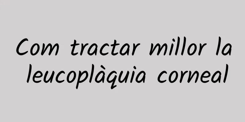 Com tractar millor la leucoplàquia corneal