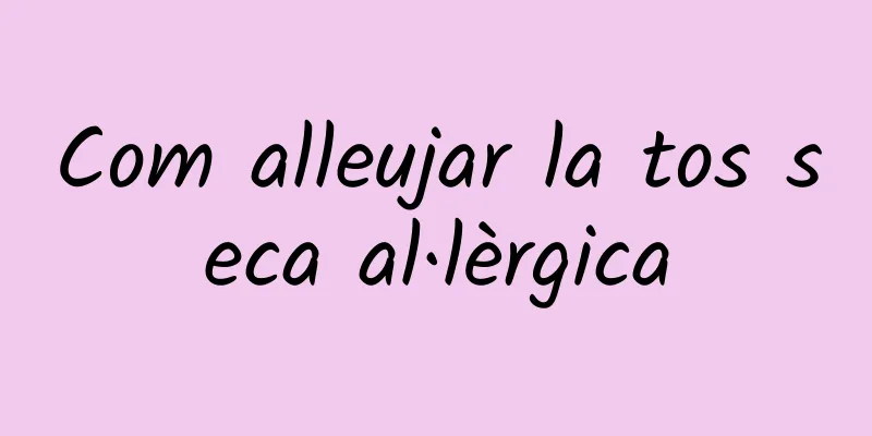 Com alleujar la tos seca al·lèrgica