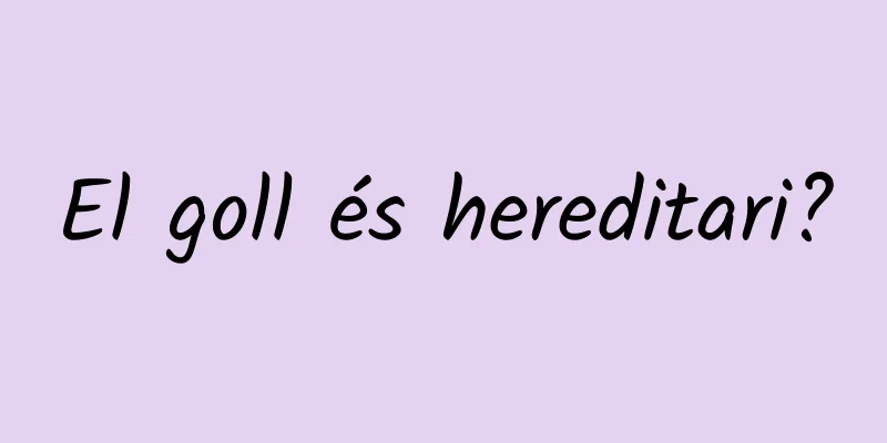 El goll és hereditari?