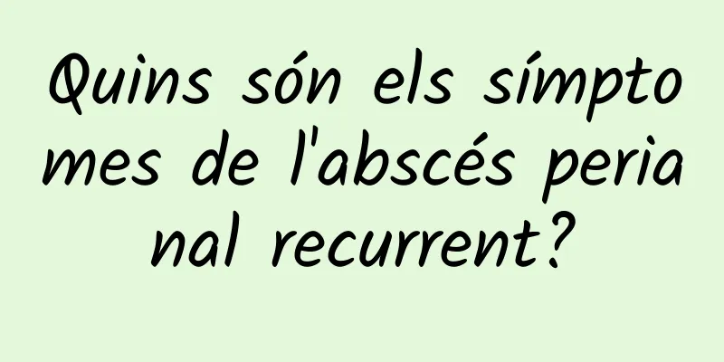 Quins són els símptomes de l'abscés perianal recurrent?