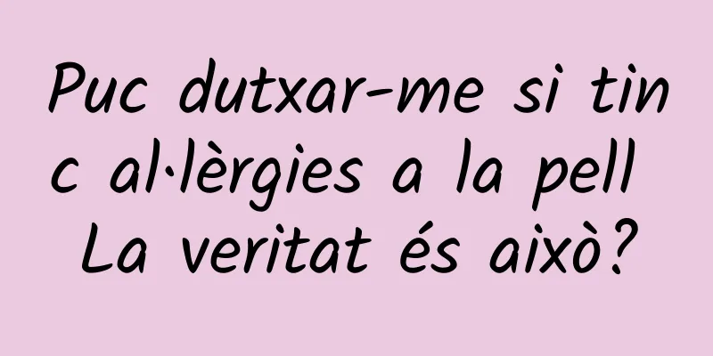 Puc dutxar-me si tinc al·lèrgies a la pell La veritat és això?