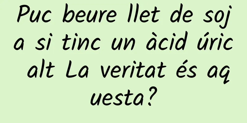 Puc beure llet de soja si tinc un àcid úric alt La veritat és aquesta?