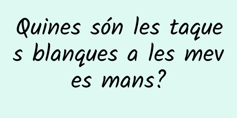 Quines són les taques blanques a les meves mans?