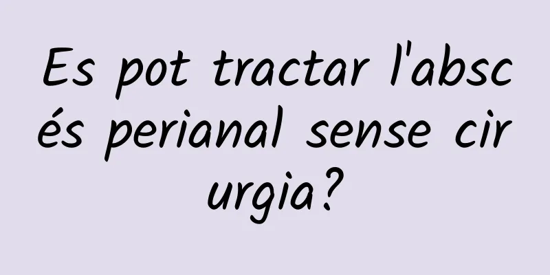 Es pot tractar l'abscés perianal sense cirurgia?