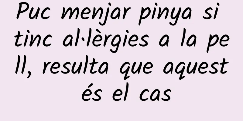 Puc menjar pinya si tinc al·lèrgies a la pell, resulta que aquest és el cas