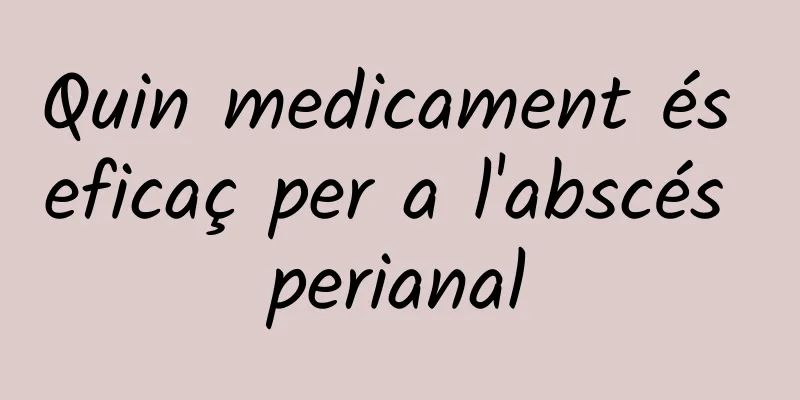 Quin medicament és eficaç per a l'abscés perianal