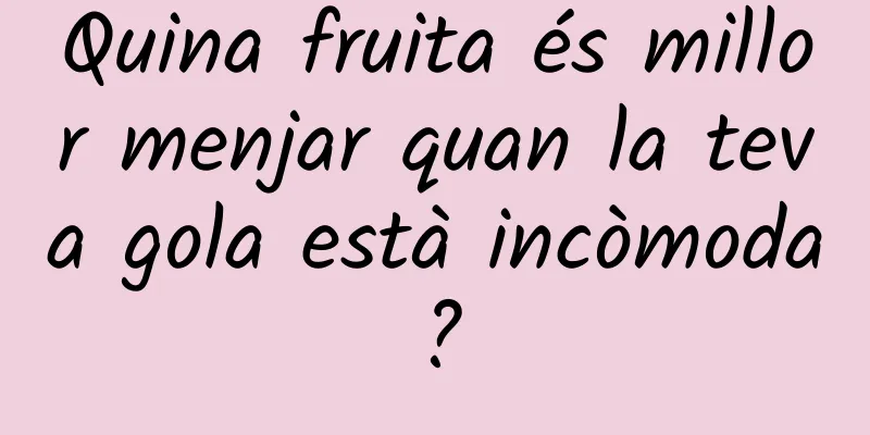Quina fruita és millor menjar quan la teva gola està incòmoda?