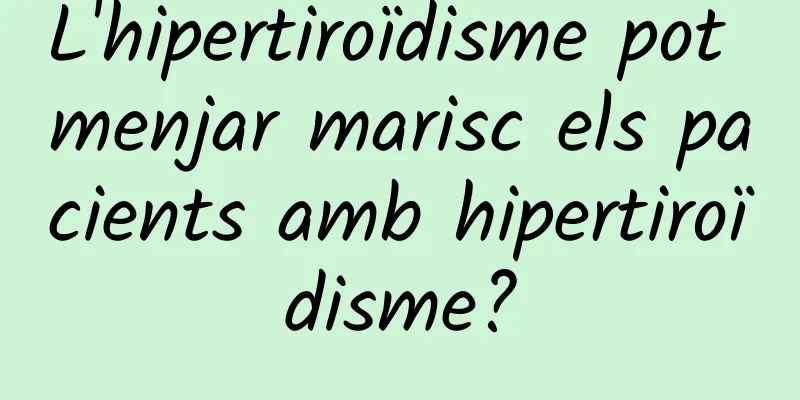 L'hipertiroïdisme pot menjar marisc els pacients amb hipertiroïdisme?