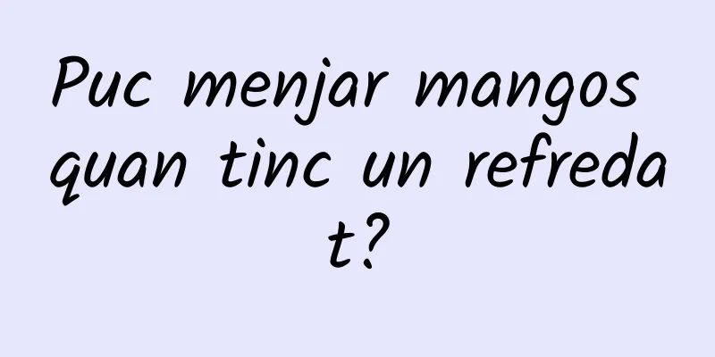 Puc menjar mangos quan tinc un refredat?
