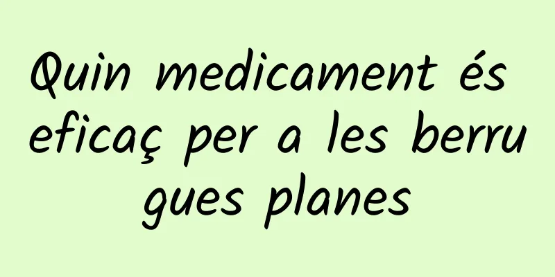 Quin medicament és eficaç per a les berrugues planes